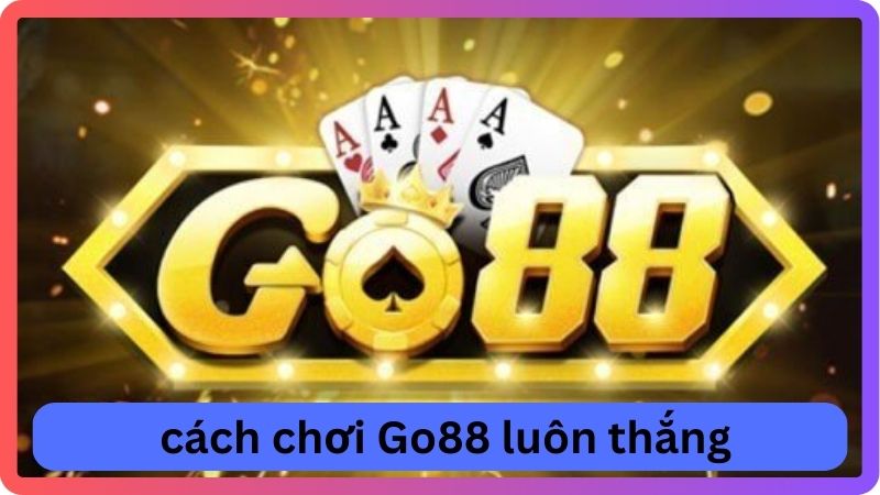 cách chơi Go88 luôn thắng