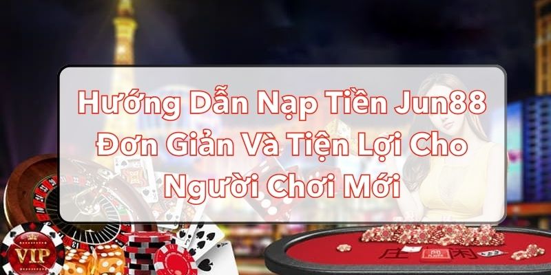 hướng dẫn nạp tiền Jun88