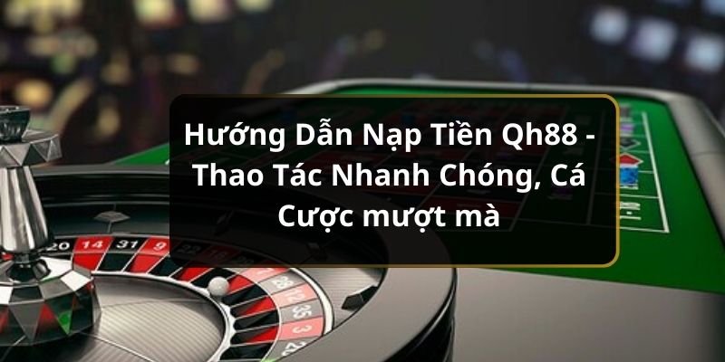 Hướng dẫn nạp tiền Qh88